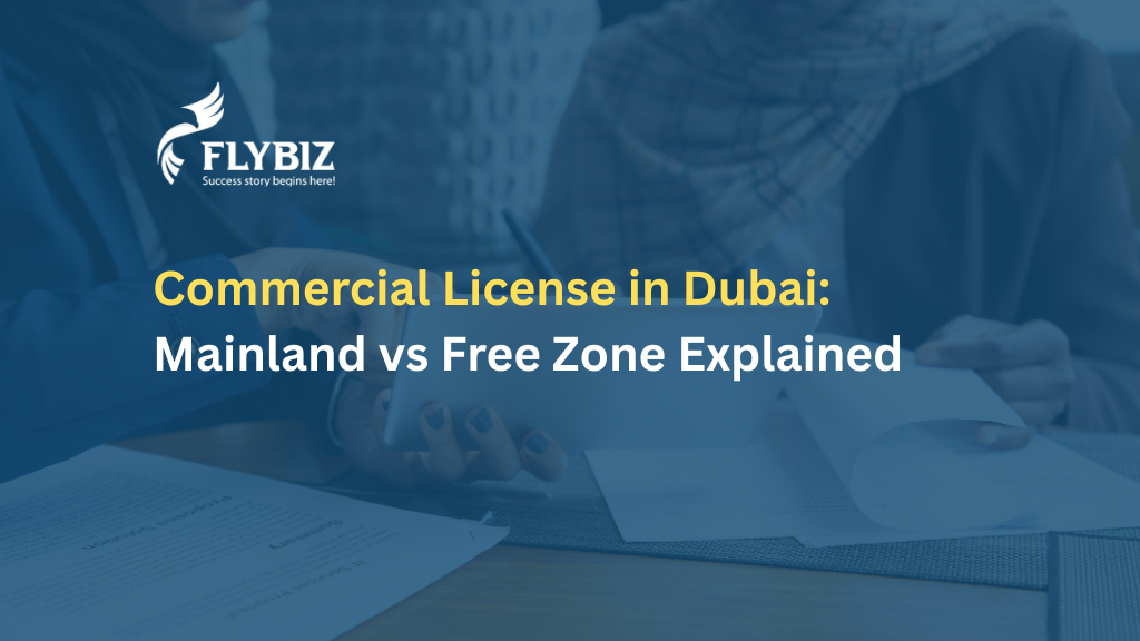 Commercial License in Dubai: Mainland vs Free Zone Explained
