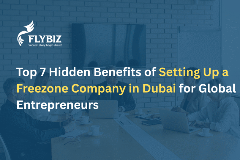 Top 7 Hidden Benefits of Setting Up a Freezone Company in Dubai for Global Entrepreneurs