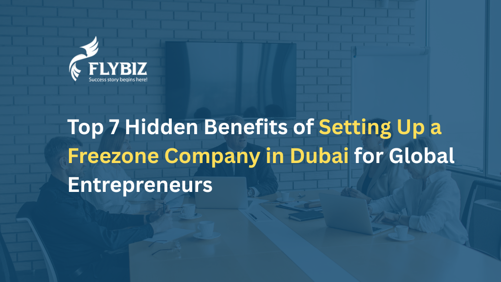 Top 7 Hidden Benefits of Setting Up a Freezone Company in Dubai for Global Entrepreneurs