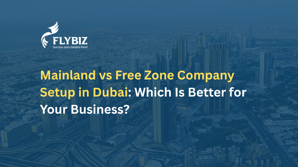 Mainland vs Free Zone Company Setup in Dubai: Which Is Best for Your Business
