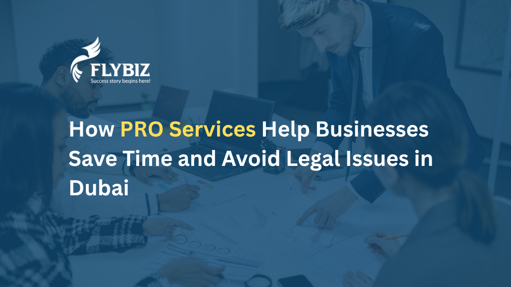 How PRO Services Help Businesses Save Time and Avoid Legal Issues in Dubai